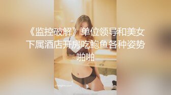 《监控破解》单位领导和美女下属酒店开房吃鲍鱼各种姿势啪啪