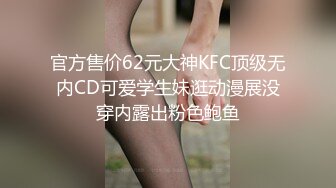 官方售价62元大神KFC顶级无内CD可爱学生妹逛动漫展没穿内露出粉色鲍鱼