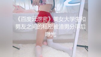 《百度云泄密》美女大学生和男友之间的私密被渣男分手后曝光