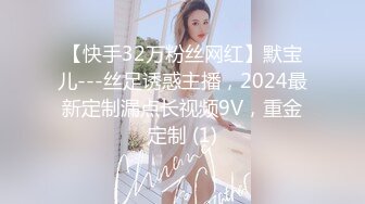 【快手32万粉丝网红】默宝儿---丝足诱惑主播，2024最新定制漏点长视频9V，重金定制 (1)