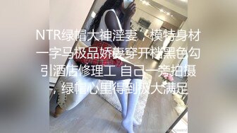 NTR绿帽大神淫妻，模特身材一字马极品娇妻穿开档黑色勾引酒店修理工 自己一旁拍摄，绿帽心里得到极大满足