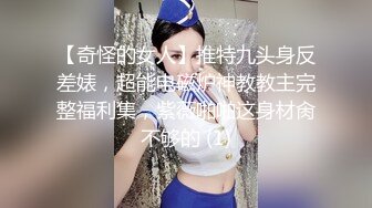 【奇怪的女人】推特九头身反差婊，超能电磁炉神教教主完整福利集，紫薇啪啪这身材肏不够的 (1)