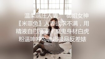 ❤️温柔端庄人妻❤️御姐女神〖米菲兔〗人妻欲求不满，用精液自慰高潮！魔鬼身材白虎粉逼呻吟勾魂超极品反差婊