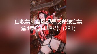 自收集抖音风裸舞反差婊合集第4季【1118V】 (291)