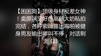 【困困狗】顶级身材反差女神！卖原味又好色高颜大奶私拍完结，各种紫薇露出啪啪被健身男友输出嗲叫不停，对话刺激 (1)