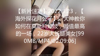 【新片速遞】2022.3.23，【海外探花月公子】，大神教你如何在莫斯科嫖妓，颜值最高的一场，22岁大长腿美女[990MB/MP4/02:09:06]