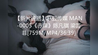 【新片速遞】麻豆传媒 MAN-0005《赤裸》陈凡骐 梁芸菲[759M/MP4/36:39]