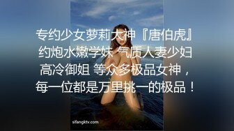 专约少女萝莉大神『唐伯虎』约炮水嫩学妹 气质人妻少妇 高冷御姐 等众多极品女神，每一位都是万里挑一的极品！