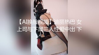 【AI换脸视频】迪丽热巴 女上司与下属三人性爱中出 下