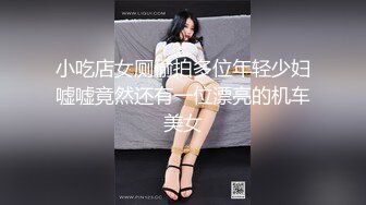 小吃店女厕偷拍多位年轻少妇嘘嘘竟然还有一位漂亮的机车美女