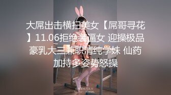 大屌出击横扫美女【屌哥寻花】11.06拒绝装逼女 迎操极品豪乳大三兼职清纯学妹 仙药加持多姿势怒操