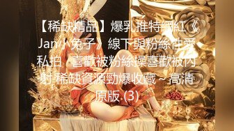 【稀缺精品】爆乳推特網紅《Jan小兔子》線下與粉絲性愛私拍❤喜歡被粉絲操喜歡被內射 稀缺資源勁爆收藏～高清原版 (3)