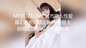 MTVQ22-AV2 城市猎人性爱篇2 试衣间禁止呻吟 商圈大胆做爱自拍 麻豆传媒映画