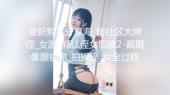 最新购买分享海_角社区大神侄_女游游乱L侄女后续2-戴摄像眼镜偷_拍操侄_女全过程