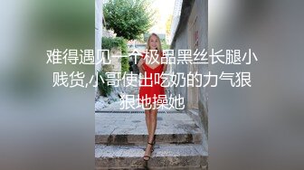 难得遇见一个极品黑丝长腿小贱货,小哥使出吃奶的力气狠狠地操她