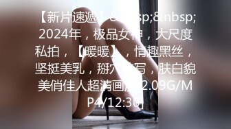 【新片速遞】&nbsp;&nbsp;2024年，极品女神，大尺度私拍，【暖暖】，情趣黑丝，坚挺美乳，掰穴特写，肤白貌美俏佳人超清画质[2.09G/MP4/12:30]