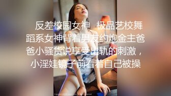 ✿反差校园女神✿极品艺校舞蹈系女神背着男友约炮金主爸爸小骚货说享受出轨的刺激，小淫娃镜子前看着自己被操