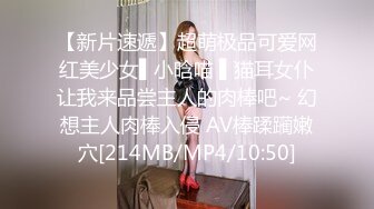 【新片速遞】超萌极品可爱网红美少女▌小晗喵 ▌猫耳女仆让我来品尝主人的肉棒吧~ 幻想主人肉棒入侵 AV棒蹂躏嫩穴[214MB/MP4/10:50]