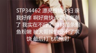 STP34462 漂亮眼镜少妇 亲我好痒 啊好爽快点要来高潮了 我实在不行了 身材苗条鲍鱼粉嫩 被大哥操的受不了求饶 最后打飞机撸射