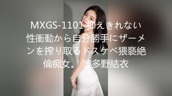 MXGS-1101 抑えきれない性衝動から自分勝手にザーメンを搾り取るドスケベ猥褻絶倫痴女。 波多野結衣