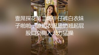 壹屌探花第二场牛仔裤白衣妹子啪啪，撩起衣服舔奶翘起屁股口交侧入大力猛操