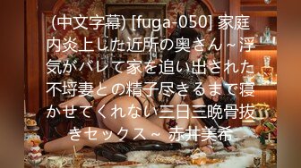 (中文字幕) [fuga-050] 家庭内炎上した近所の奥さん～浮気がバレて家を追い出された不埒妻との精子尽きるまで寝かせてくれない三日三晩骨抜きセックス～ 赤井美希