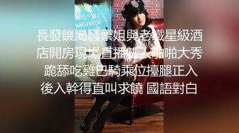 長發饑渴騷禦姐與老鐵星級酒店開房現場直播雙人啪啪大秀 跪舔吃雞巴騎乘位擡腿正入後入幹得直叫求饒 國語對白