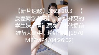 【新片速遞】2022.10.3，【反差同学探花】，神似郑爽的学生妹，清纯漂亮，小伙提前准备大黑牛，粉红逼逼[1970MB/MP4/04:26:02]