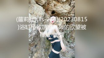 (蘿莉社)(lls-284)(20230815)浴缸極致誘惑無限的欲望被釋放-美醬