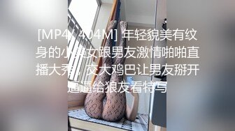 [MP4/ 404M] 年轻貌美有纹身的小美女跟男友激情啪啪直播大秀，交大鸡巴让男友掰开逼逼给狼友看特写