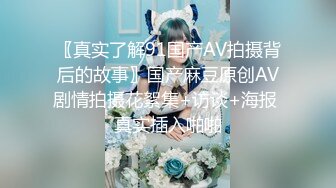 〖真实了解91国产AV拍摄背后的故事〗国产麻豆原创AV剧情拍摄花絮集+访谈+海报 真实插入啪啪