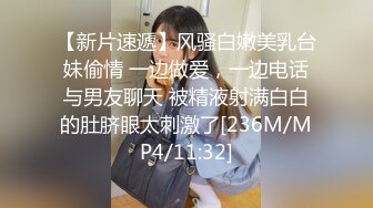 【新片速遞】风骚白嫩美乳台妹偷情 一边做爱，一边电话与男友聊天 被精液射满白白的肚脐眼太刺激了[236M/MP4/11:32]