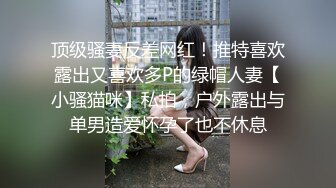 顶级骚妻反差网红！推特喜欢露出又喜欢多P的绿帽人妻【小骚猫咪】私拍，户外露出与单男造爱怀孕了也不休息