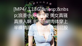 [MP4/ 1.18G]&nbsp;&nbsp;浪漫小夫妻做爱 美女真骚真撩人啊 丰满白嫩肉体穿上半裸情趣 翘着肥大浑圆屁股迎合鸡巴撞击