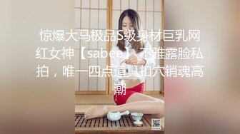 惊爆大马极品S级身材巨乳网红女神【sabee】 不雅露脸私拍，唯一四点道具扣穴销魂高潮