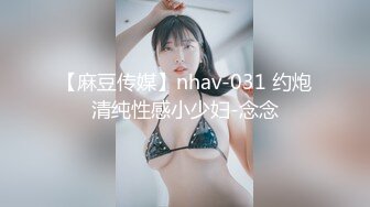 【麻豆传媒】nhav-031 约炮清纯性感小少妇-念念