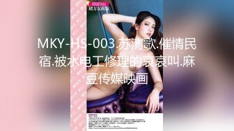 MKY-HS-003.苏清歌.催情民宿.被水电工修理的哀哀叫.麻豆传媒映画