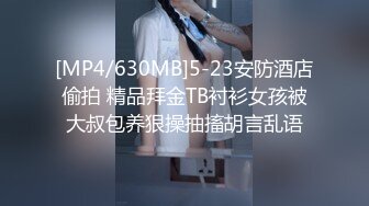 [MP4/630MB]5-23安防酒店偷拍 精品拜金TB衬衫女孩被大叔包养狠操抽搐胡言乱语