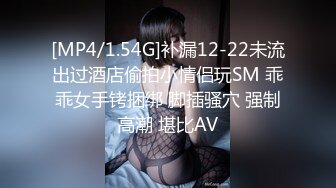 [MP4/1.54G]补漏12-22未流出过酒店偷拍小情侣玩SM 乖乖女手铐捆绑 脚插骚穴 强制高潮 堪比AV