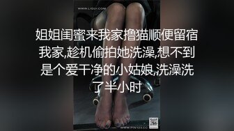 姐姐闺蜜来我家撸猫顺便留宿我家,趁机偷拍她洗澡,想不到是个爱干净的小姑娘,洗澡洗了半小时