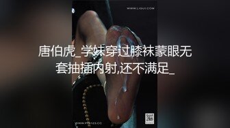 唐伯虎_学妹穿过膝袜蒙眼无套抽插内射,还不满足_