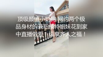 顶级颜值小奶狗 网约两个极品身材的兼职模特姐妹花到家中直播做爱！纵享齐人之福！