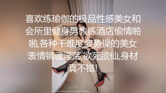 喜欢练瑜伽的极品性感美女和会所里健身男教练酒店偷情啪啪,各种干难度姿势操的美女表情销魂淫荡,欲死欲仙,身材真不错!