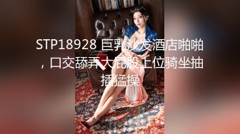 STP18928 巨乳沙发酒店啪啪，口交舔弄大屁股上位骑坐抽插猛操