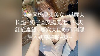 ❤️√全网极品大美女~满屏大长腿~奶子圆又挺无毛一线天 红底高跟~掰穴大口吃鸡 掰腿后入劲爆啪啪~爽~