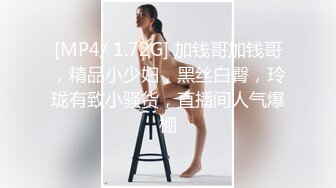 [MP4/ 1.72G] 加钱哥加钱哥，精品小少妇，黑丝白臀，玲珑有致小骚货，直播间人气爆棚