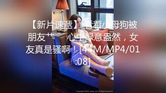 【新片速遞】 看着小母狗被朋友艹❤️心中绿意盎然，女友真是骚啊！[44M/MP4/01:08]