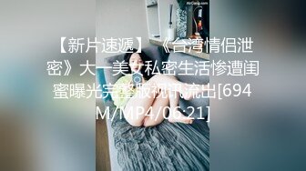 【新片速遞】 《台湾情侣泄密》大一美女私密生活惨遭闺蜜曝光完整版视讯流出[694M/MP4/06:21]