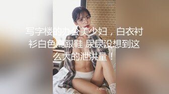 写字楼的办公美少妇，白衣衬衫白色高跟鞋 尿尿没想到这么大的泄洪量！