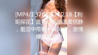 [MP4/1.37G]2024.2.18【利哥探花】漂亮小姐姐温柔恬静，羞涩中带着一抹风情，激情爆操高潮中